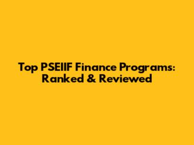 Top PSEIIF Finance Programs: Ranked & Reviewed
