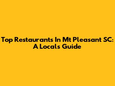Top Restaurants In Mt Pleasant SC: A Local's Guide