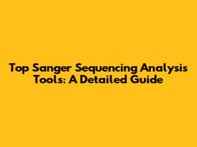 Top Sanger Sequencing Analysis Tools: A Detailed Guide