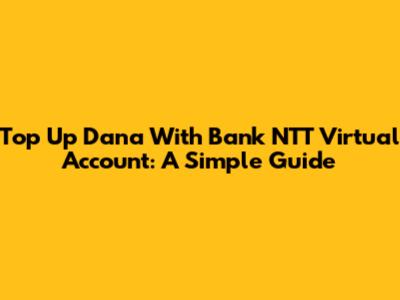 Top Up Dana With Bank NTT Virtual Account: A Simple Guide