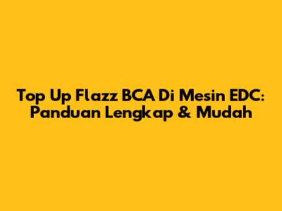 Top Up Flazz BCA Di Mesin EDC: Panduan Lengkap & Mudah
