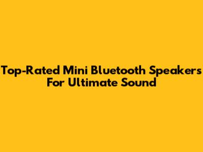 Top-Rated Mini Bluetooth Speakers For Ultimate Sound
