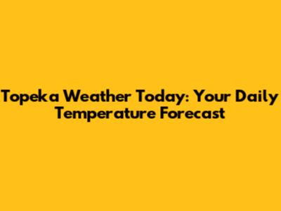 Topeka Weather Today: Your Daily Temperature Forecast