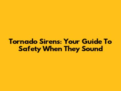 Tornado Sirens: Your Guide To Safety When They Sound
