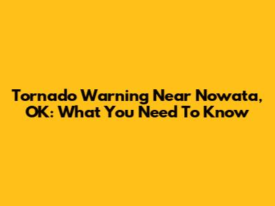 Tornado Warning Near Nowata, OK: What You Need To Know