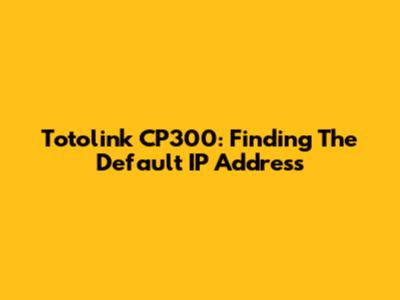 Totolink CP300: Finding The Default IP Address