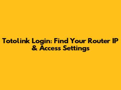 Totolink Login: Find Your Router IP & Access Settings