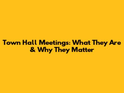 Town Hall Meetings: What They Are & Why They Matter