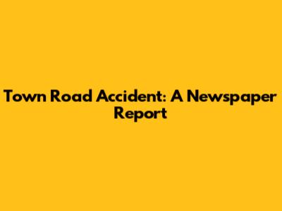 Town Road Accident: A Newspaper Report