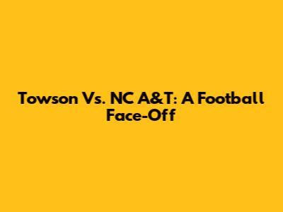 Towson Vs. NC A&T: A Football Face-Off
