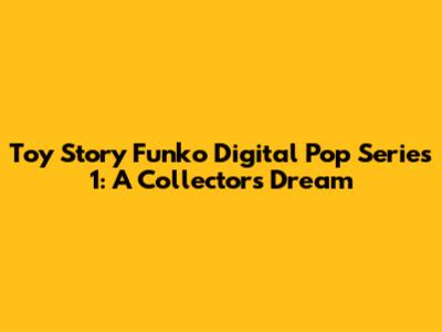 Toy Story Funko Digital Pop Series 1: A Collector's Dream