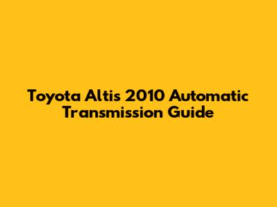 Toyota Altis 2010 Automatic Transmission Guide