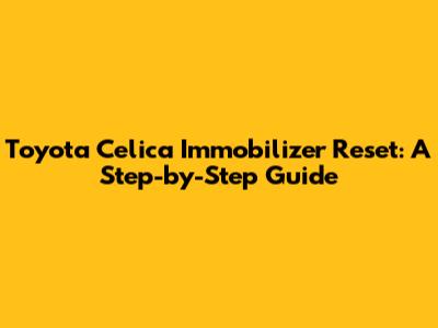 Toyota Celica Immobilizer Reset: A Step-by-Step Guide