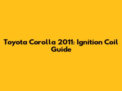 Toyota Corolla 2011: Ignition Coil Guide