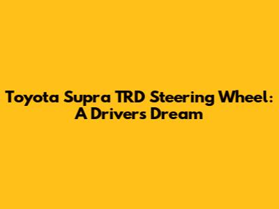 Toyota Supra TRD Steering Wheel: A Driver's Dream