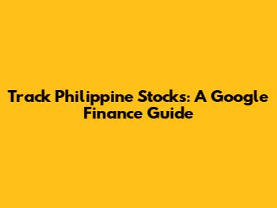 Track Philippine Stocks: A Google Finance Guide