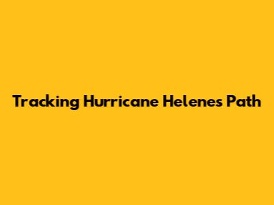 Tracking Hurricane Helene's Path