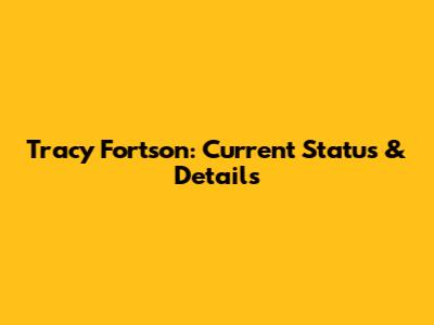 Tracy Fortson: Current Status & Details