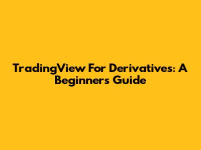 TradingView For Derivatives: A Beginner's Guide