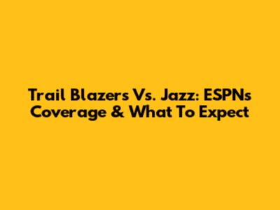Trail Blazers Vs. Jazz: ESPN's Coverage & What To Expect