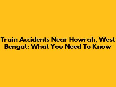 Train Accidents Near Howrah, West Bengal: What You Need To Know