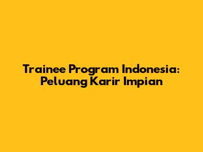 Trainee Program Indonesia: Peluang Karir Impian