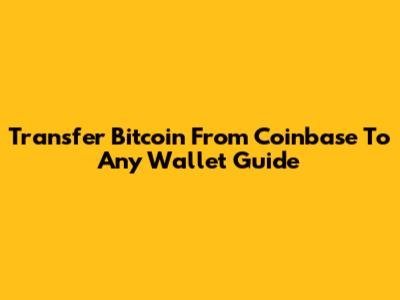 Transfer Bitcoin From Coinbase To Any Wallet Guide