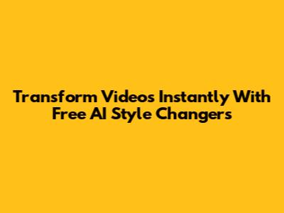 Transform Videos Instantly With Free AI Style Changers
