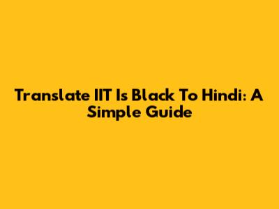 Translate "IIT Is Black" To Hindi: A Simple Guide