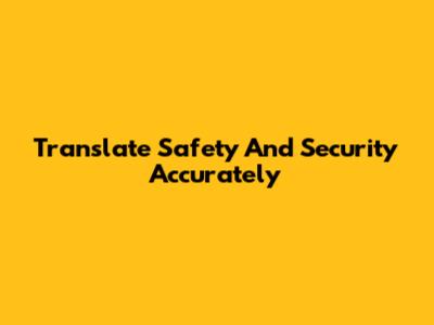 Translate Safety And Security Accurately