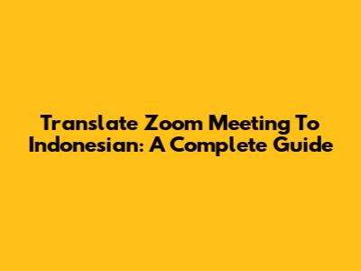 Translate Zoom Meeting To Indonesian: A Complete Guide