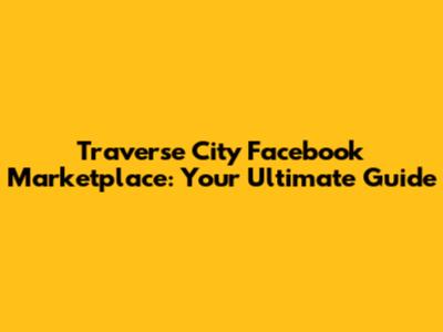 Traverse City Facebook Marketplace: Your Ultimate Guide