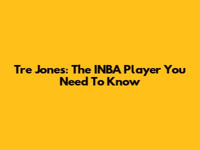 Tre Jones: The INBA Player You Need To Know