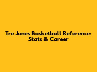 Tre Jones Basketball Reference: Stats & Career