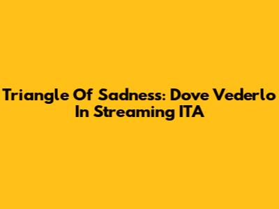 Triangle Of Sadness: Dove Vederlo In Streaming ITA