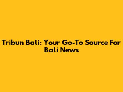 Tribun Bali: Your Go-To Source For Bali News