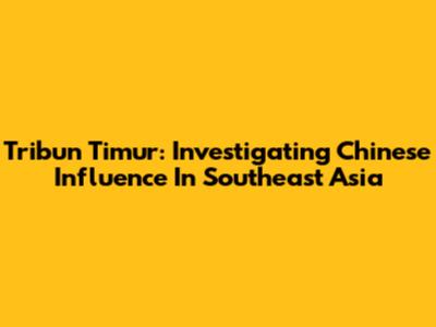 Tribun Timur: Investigating Chinese Influence In Southeast Asia