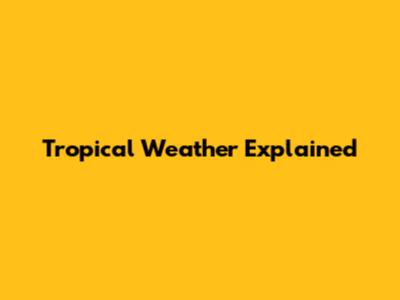 Tropical Weather Explained