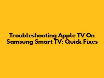 Troubleshooting Apple TV On Samsung Smart TV: Quick Fixes
