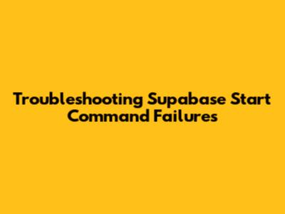 Troubleshooting Supabase Start Command Failures