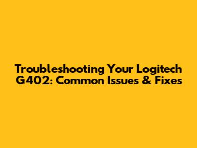 Troubleshooting Your Logitech G402: Common Issues & Fixes
