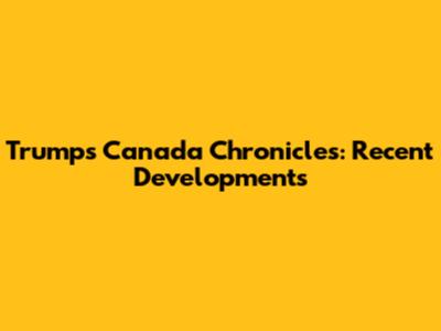 Trump's Canada Chronicles: Recent Developments