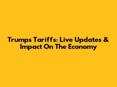 Trump's Tariffs: Live Updates & Impact On The Economy
