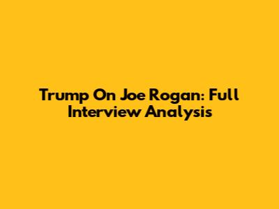 Trump On Joe Rogan: Full Interview Analysis