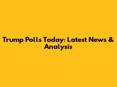 Trump Polls Today: Latest News & Analysis
