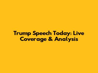 Trump Speech Today: Live Coverage & Analysis