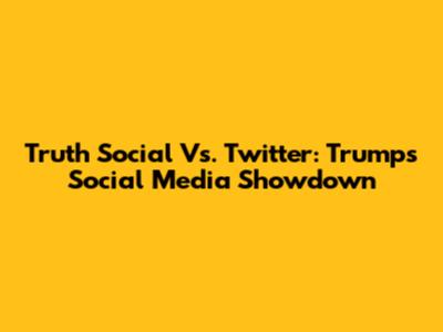 Truth Social Vs. Twitter: Trump's Social Media Showdown