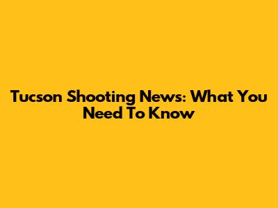 Tucson Shooting News: What You Need To Know