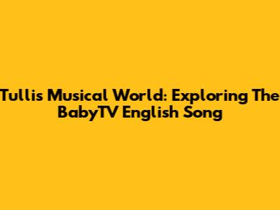 Tulli's Musical World: Exploring The BabyTV English Song