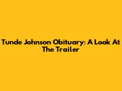 Tunde Johnson Obituary: A Look At The Trailer